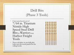Drill Bits(Phase 3 Tools)• I have purchased a set of 7/64 in. Titanium Nitride High Speed Steel Drill Bits by Warrior from Harbor Freight Tools.• These will allow to me drill pilot holes into the wood panels for the ceiling hooks.